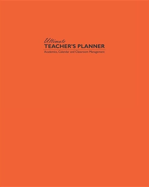 Ultimate Teachers Planner: Bold Orange Theme Makes This the Perfect Academic, Calendars, and Classroom Management Tools for Kindergarten, Element (Paperback)