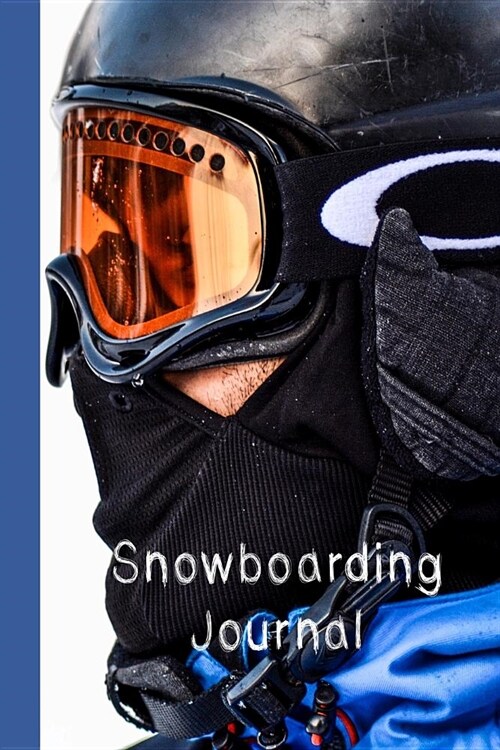 Snowboarding Journal: The Journalling Notebook for All Your Snowboarding Sessions and Activities - Close Up of Snowboarder (Paperback)