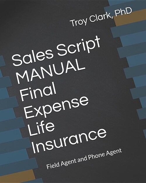 Sales Script Manual, Final Expense Life Insurance: Field Agent and Phone Agent (Paperback)