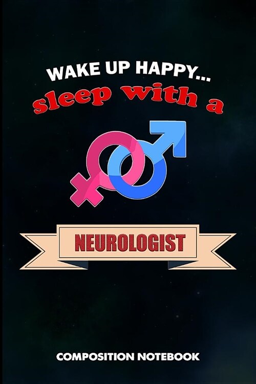 Wake Up Happy... Sleep with a Neurologist: Composition Notebook, Birthday Journal for Neurology Brain Doctors to Write on (Paperback)