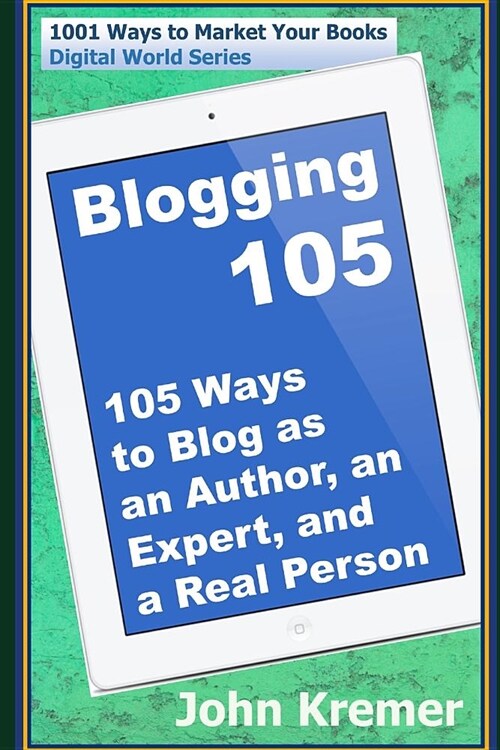 Blogging 105: 105 Ways to Blog as an Author, an Expert, and a Real Person (Paperback)