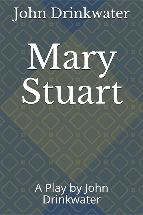 Mary Stuart: A Play by John Drinkwater (Paperback)