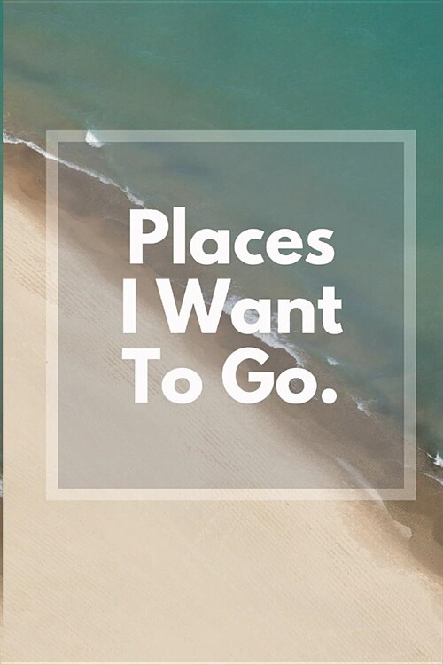 Places I Want to Go: Lined Notebook, 100 Pages, 6 X 9 Inches, Travel Journal Planner (Paperback)