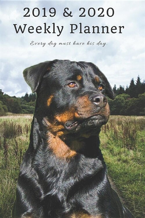 2019 & 2020 Weekly Planner Every Dog Must Have His Day.: Rottweiler in Nature: Two Year Agenda Datebook: Plan Goals to Gain & Work to Maintain Daily & (Paperback)