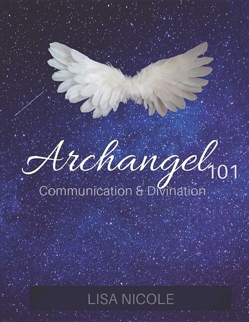 Archangel 101: Communication & Divination Guidebook: Experience Direct Connection with the Angelic Realm (Paperback)