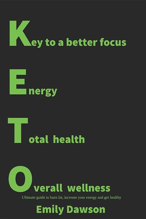 Keto: Key to a Better Focus, Energy, Total Health, Overall Wellness. Ultimate Guide to Burn Fat, Increase Your Energy and Ge (Paperback)