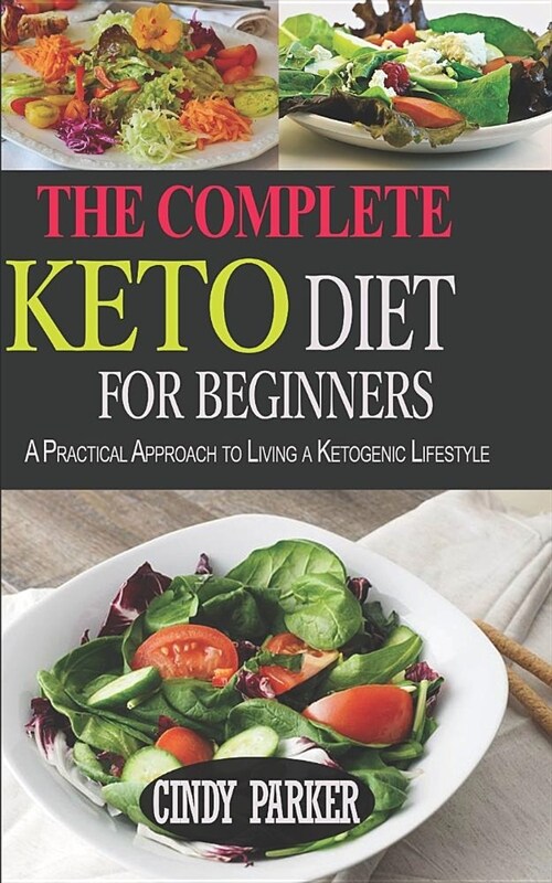 The Complete Keto Diet for Beginners: A Practical Approach to Living a Ketogenic Lifestyle (Paperback)