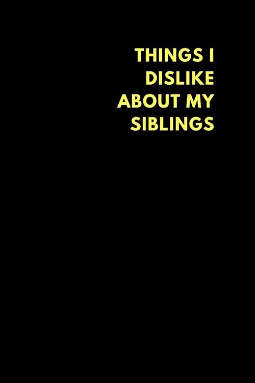 Things I Dislike about My Siblings: Lined Notebook Journal to Write In, Gift for Friends Family Coworkers (200 Pages) (Paperback)