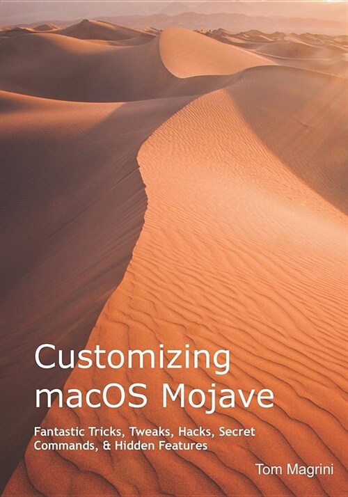Customizing Macos Mojave: Fantastic Tricks, Tweaks, Hacks, Secret Commands, & Hidden Features (Paperback)