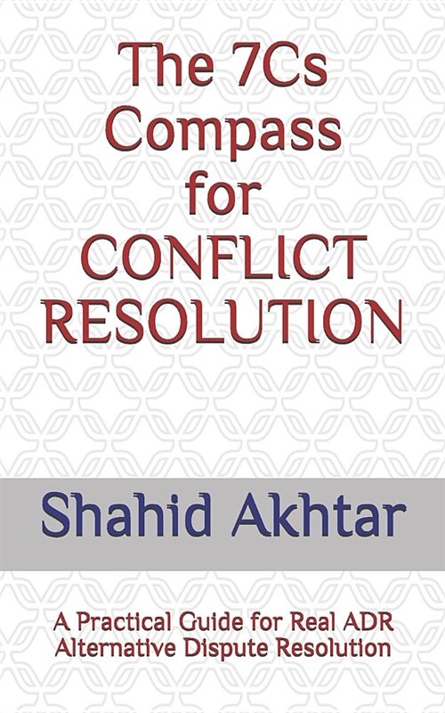 The 7cs Compass for Conflict Resolution: A Practical Guide for Real Adr Alternative Dispute Resolution (Paperback)