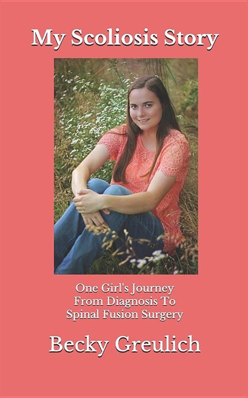 My Scoliosis Story: One Girls Journey from Diagnosis to Spinal Fusion Surgery (Paperback)