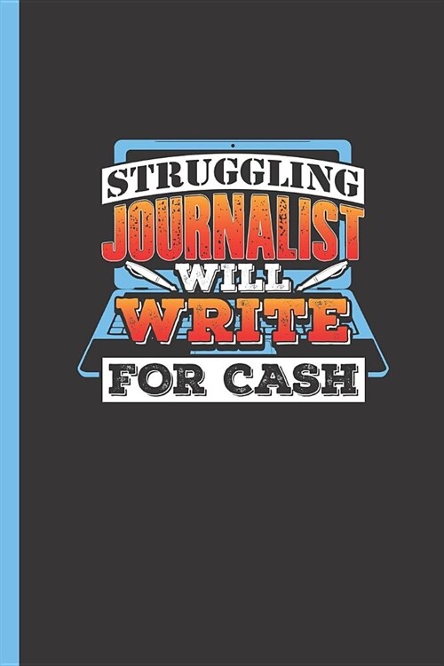 Struggling Journalist Will Write for Cash: Notebook & Journal or Diary for Writers & Authors - Take Your Notes or Gift It, Wide Ruled Paper (120 Pages (Paperback)