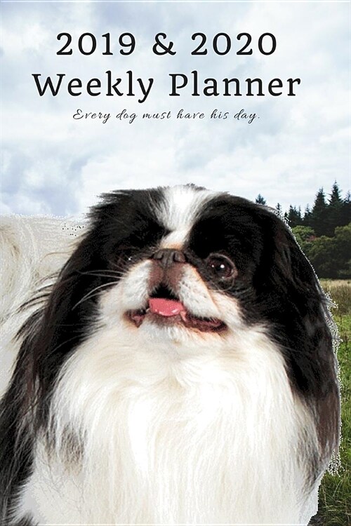 2019 & 2020 Weekly Planner Every Dog Must Have His Day.: Cute Japanese Chin Spaniel in Nature: Two Year Agenda Datebook: Plan Goals to Gain & Work to (Paperback)