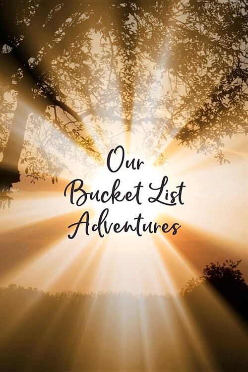 Our Bucket List Adventures: A Custom Guided Bucket List Journal for Couples to Record Ideas and Experiences, Sunrise (Paperback)