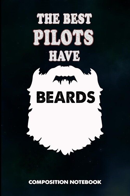 The Best Pilots Have Beards: Composition Notebook, Men Birthday Journal Gift for Plane Aviators, Aircraft Airmen to Write on (Paperback)