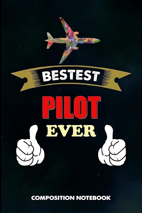 Bestest Pilot Ever: Composition Notebook, Birthday Journal Gift for Plane Aviators, Aircraft Airmen to Write on (Paperback)