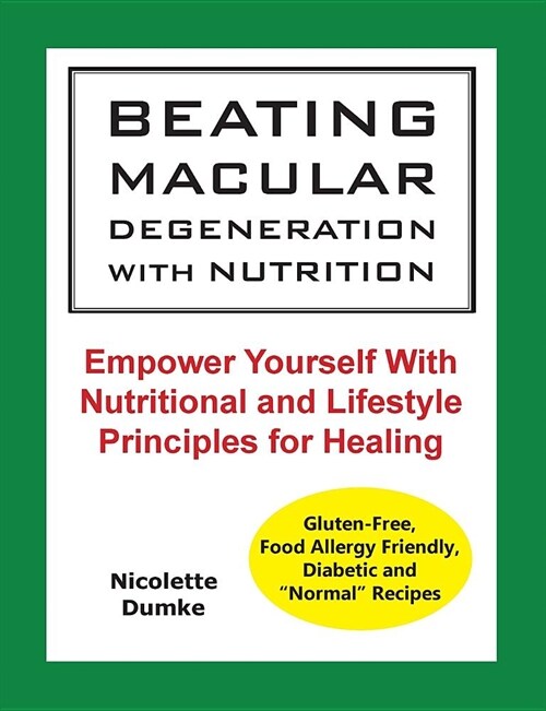 Beating Macular Degeneration with Nutrition: Empower Yourself with Nutritional and Lifestyle Principles for Healing (Paperback, Regular Print)