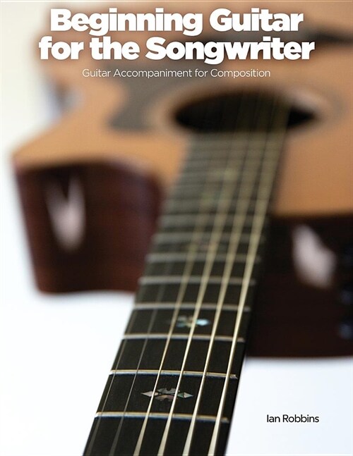 Beginning Guitar for the Songwriter: Guitar Accompaniment for Composition (Paperback)