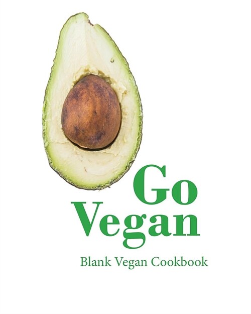 Go Vegan Blank Vegan Cookbook: 100 Blank Pages to Store Your Favourite Vegan Recipes (8 X 10 Inches / White) (Paperback)