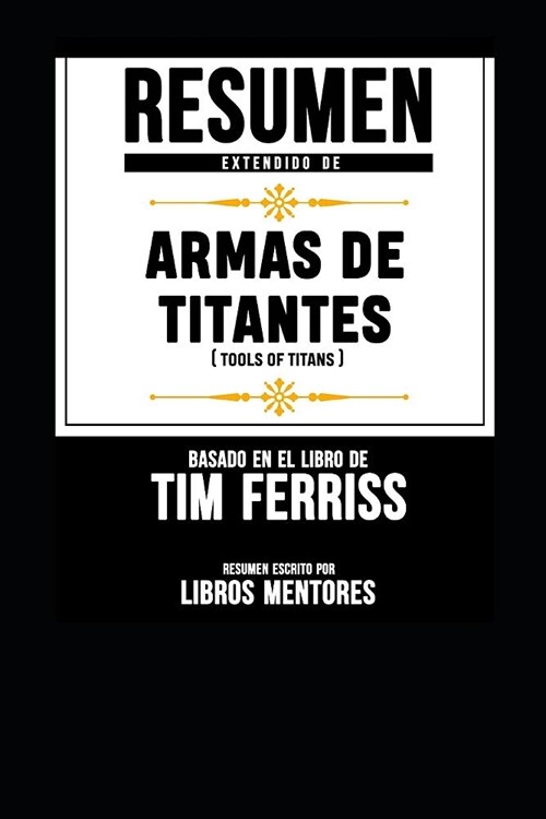Resumen Extendido de Armas de Titanes (Tools of Titans) - Basado En El Libro de Tim Ferriss (Paperback)