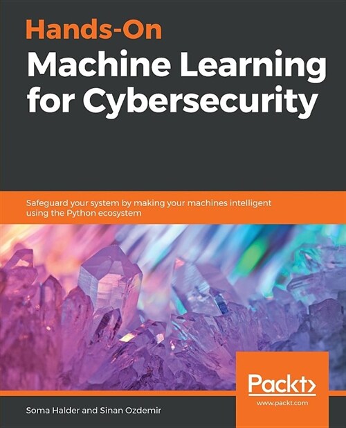 Hands-On Machine Learning for Cybersecurity : Safeguard your system by making your machines intelligent using the Python ecosystem (Paperback)