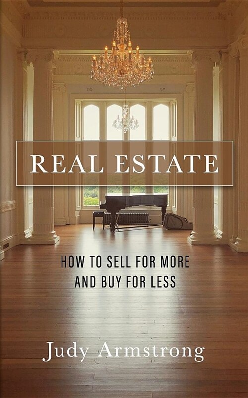 Real Estate: How to Sell for More and Buy for Less (Paperback)