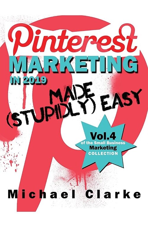 Pinterest Marketing in 2019 Made (Stupidly) Easy (Paperback)