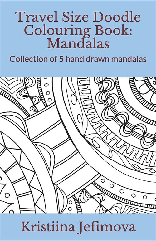 Travel Size Doodle Colouring Book: Mandalas: Collection of 5 Hand Drawn Mandalas (Paperback)