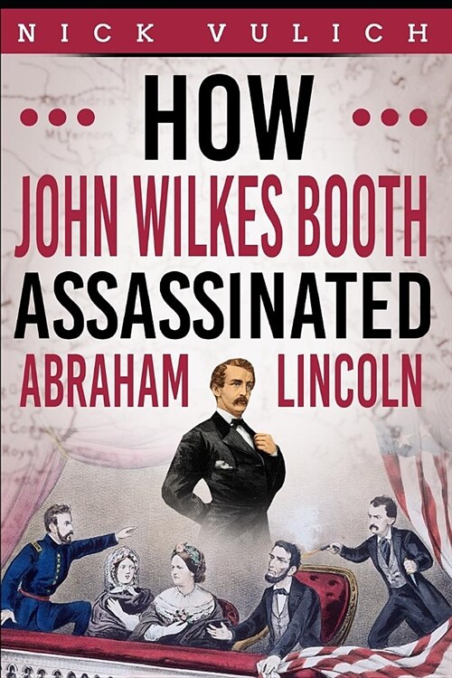 How John Wilkes Booth Assassinated Abraham Lincoln (Paperback)