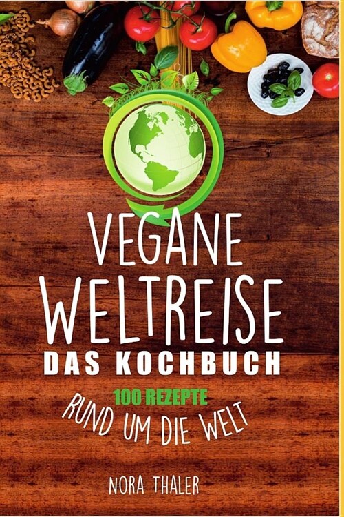 Vegane Weltreise, Das Kochbuch: 100 Rezepte Rund Um Die Welt (Paperback)