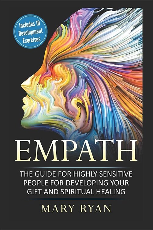 Empath: The Guide for the Highly Sensitive Person for Developing Your Gift and Spiritual Healing: Includes 10 Development Exer (Paperback)