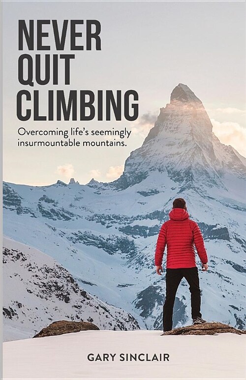 Never Quit Climbing: Overcoming Lifes Seemingly Insurmountable Mountains (Paperback)