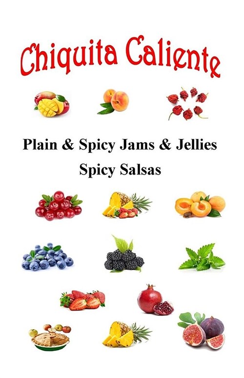Chiquita Caliente: Plain and Spicy Jams and Jellies Spicy Salsas (Paperback)