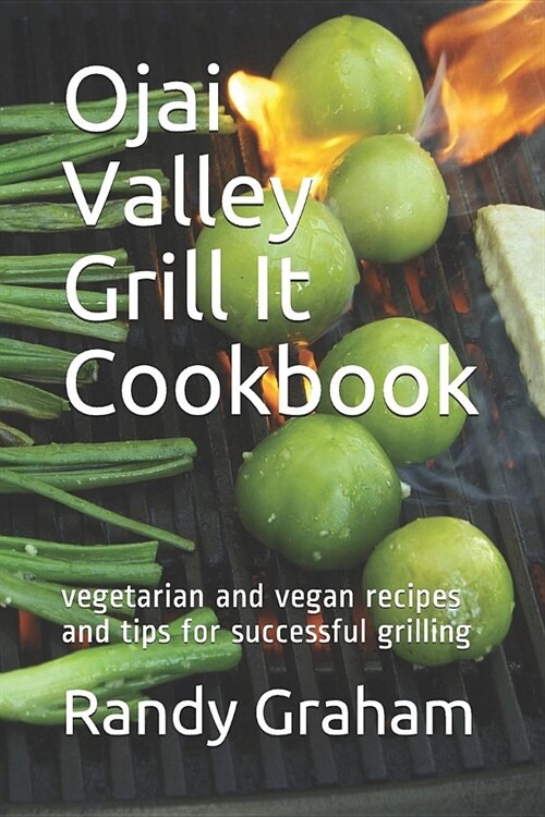Ojai Valley Grill It Cookbook: Vegetarian and Vegan Recipes and Tips for Successful Grilling (Paperback)