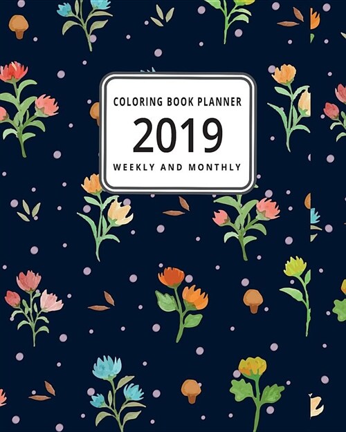 2019 Coloring Book Planner: A January 2019 Thru June 2020 Weekly and Monthly Planner with 125 Coloring Pages (Paperback)