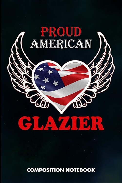 Proud American Glazier: Composition Notebook, USA Birthday Journal for Glass Fitters, Windows Repairers to Write on (Paperback)
