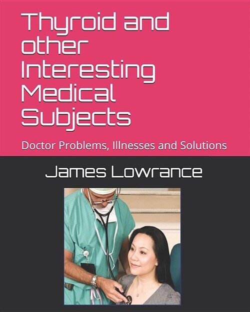 Thyroid and Other Interesting Medical Subjects: Doctor Problems, Illnesses and Solutions (Paperback)