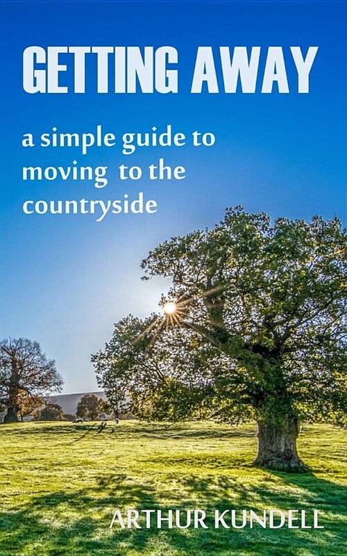 Getting Away: A Simple Guide to Moving to the Countryside (Paperback)