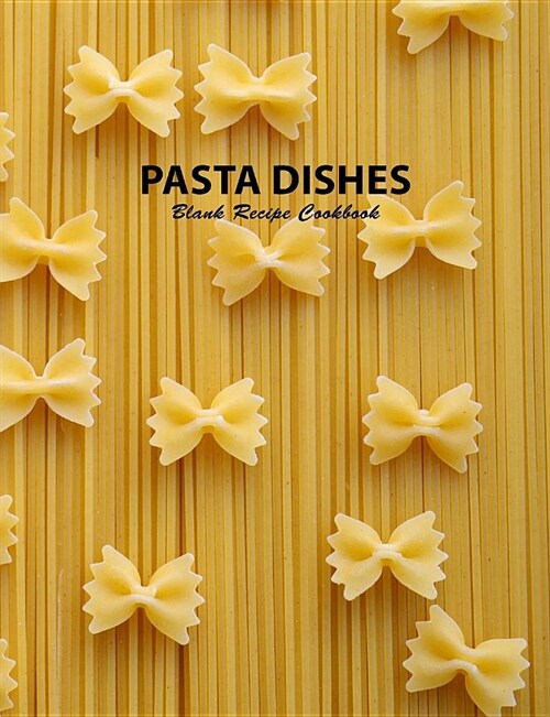 Pasta Dishes Blank Recipe Cookbook: A Journal of Favorite Recipes from My Kitchen (Paperback)