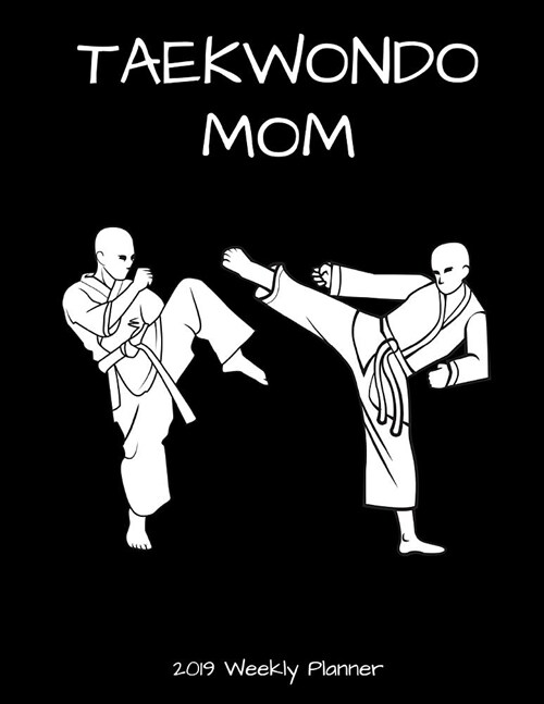 Taekwondo Mom 2019 Weekly Planner: A 52-Week Calendar for Busy Mothers (Paperback)