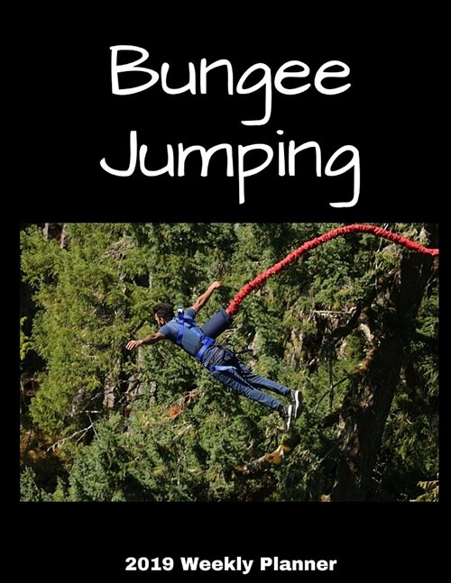 Bungee Jumping 2019 Weekly Planner: A 52-Week Calendar for Extreme Sports Athletes (Paperback)
