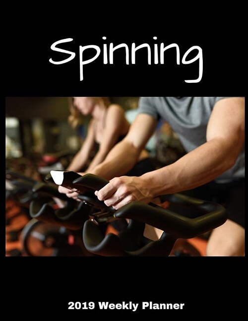 Spinning 2019 Weekly Planner: A 52-Week Calendar for Fitness Enthusiasts (Paperback)