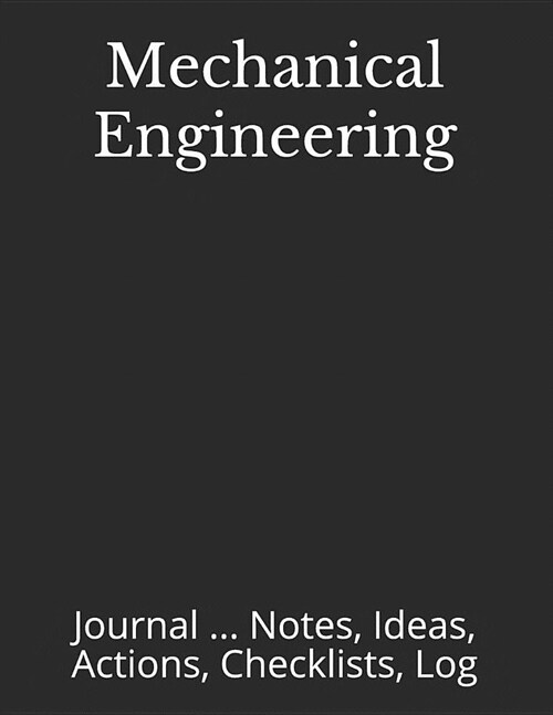 Mechanical Engineering: Journal ... Notes, Ideas, Actions, Checklists, Log (Paperback)