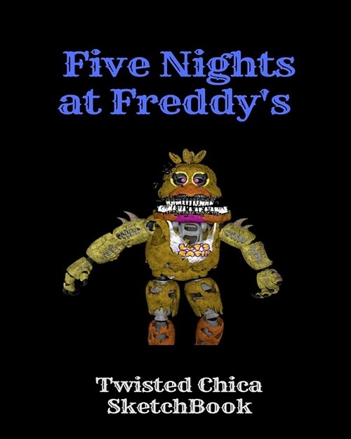 Twisted Chica Sketchbook Five Nights at Freddys: Fnaf Fan Sketch Book for Kids and Adults Quality Paper- 100 Pages (Paperback)