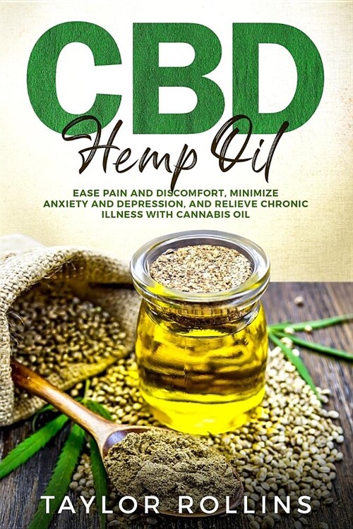 CBD Hemp Oil: Ease Pain and Discomfort, Minimize Anxiety and Depression, and Relieve Chronic Illness with Cannabis Oil. +bonus Recip (Paperback)