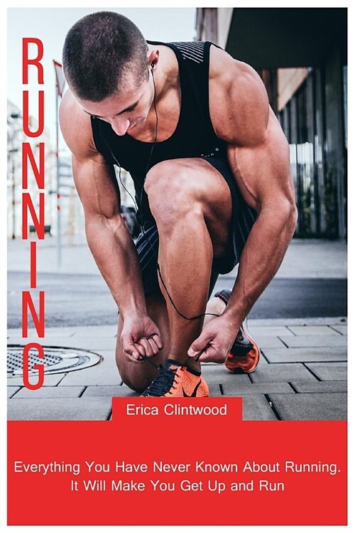 Running: Everything You Have Never Known about Running. It Will Make You Get Up and Run (Paperback)