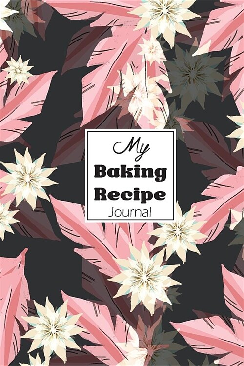 My Baking Recipe Journal: Blank Book for Keeping Your Secret and Record All of the Fun and Delicious. (Paperback)