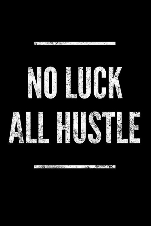 No Luck All Hustle: Motivational Grind Grit Work Mindset Notebook - Lined 120 Pages 6x9 Journal (Paperback)