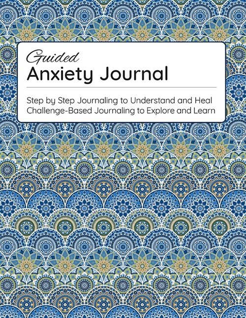 Guided Anxiety Journal: Peaceful Mandala Step-By-Step Journal to Understand Fear and Lead a Life of Healing and Recovery (Paperback)