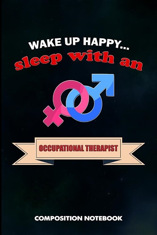 Wake Up Happy... Sleep with a Occupational Therapist: Composition Notebook, Funny Birthday Journal for OT Therapy Professional Doctors to Write on (Paperback)